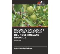 BIOLOGIA, PATOLOGIA E MICROPROPAGAZIONE DEL NOCE (JUGLANS REGIA L.): Monografia