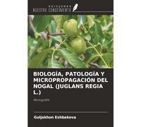 BIOLOGÍA, PATOLOGÍA Y MICROPROPAGACIÓN DEL NOGAL (JUGLANS REGIA L.): Monografía