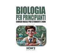 BIOLOGIA PER PRINCIPIANTI: Corso Facile per Studenti e Non