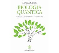 Biologia quantica. Viaggio ai confini della guarigione