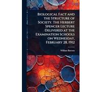 Biological Fact and the Structure of Society. The Herbert Spencer Lecture Delivered at the Examination Schools on Wednesday, February 28, 1912
