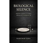 BIOLOGICAL SILENCE: Alimentos, progreso y el colapso silencioso de los sistemas de vida