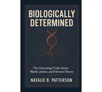 Biologically Determined: The Liberating Truth About Blame, Justice, and Human Nature