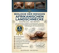 BIOLOGIE DER RIESIGEN AFRIKANISCHEN LANDSCHNECKE: Ein umfassender Leitfaden zu Evolutionslinie, Anatomie, Fortpflanzungsstrategien und den globalen ökologischen Auswirkungen von Lissachatina fulica