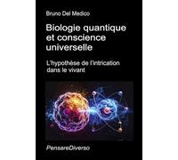 Biologie quantique et conscience universelle: L’hypothèse de l’intrication dans le vivant.