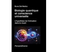 Biologie quantique et conscience universelle: L’hypothèse de l’intrication dans le vivant.