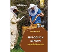 Biologisch imkern - die rechtlichen Basics: Alles, was Sie über den Ein- und Umstieg wissen müssen. Richtlinien der Verbände und der EU im Vergleich. KURZ UND BÜNDIG