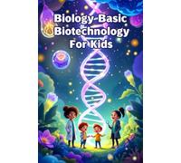 Biology Basic Biotechnology for Kids: A Beginner's Guide to DNA, Genetic Engineering, Cloning, Genomics, and the Science Changing Our World