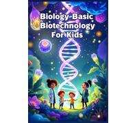 Biology Basic Biotechnology for Kids: A Beginner's Guide to DNA, Genetic Engineering, Cloning, Genomics, and the Science Changing Our World