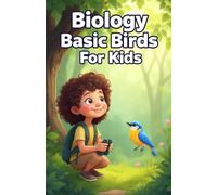 Biology Basic Birds for Kids: Fun Facts About Feathers, Flight, Nests, Migration, Raptors, and Colorful Species for Young Learners