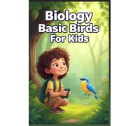 Biology Basic Birds for Kids: Fun Facts About Feathers, Flight, Nests, Migration, Raptors, and Colorful Species for Young Learners