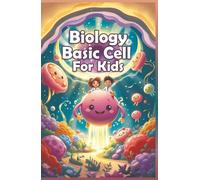Biology Basic Cell For Kids: A Simple Guide to Organelles, Cell Division, Plant and Animal Cells for Young Learners