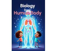 Biology Basic Human Body for Kids: A Complete Guide to Body Systems, Organs, and How the Human Body Works for Ages 6 to 12