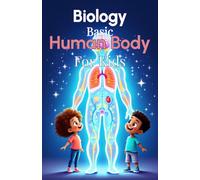 Biology Basic Human Body for Kids: A Complete Guide to Body Systems, Organs, and How the Human Body Works for Ages 6 to 12