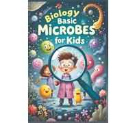 Biology Basic Microbes for Kids: A Beginner's Guide to Bacteria, Viruses, Fungi & Tiny Living Things That Shape Our World