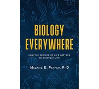 Biology Everywhere: How the science of life matters to everyday life