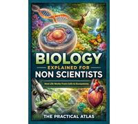 Biology Explained for Non-Scientists: How Life Works From Cells to Ecosystems