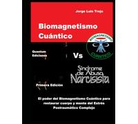 Biomagnetismo Cuántico Vs Sindrome de Abuso Narcicista: El poder del Biomagnetismo Cuántico para Restaurar Cuerpoy Mente del Estrés postraumático Complejo
