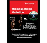 Biomagnetismo Cuántico Vs Sindrome de Abuso Narcicista: El poder del Biomagnetismo Cuántico para Restaurar Cuerpoy Mente del Estrés postraumático Complejo