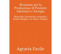 Biomasse per la Produzione di Prodotti Salutistici e Energia: Materiale riassuntivo strategico Studia Meglio e in Meno Tempo!
