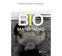 BIOMATERNIDAD. Volver a ti para crear y dar vida en libertad