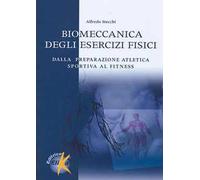 Biomeccanica degli esercizi fisici. Dalla preparazione atletica sportiva al fitness