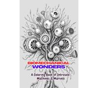 Biomechanical Wonders: A Coloring Book of Intricate Machines and Marvels