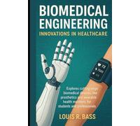 Biomedical Engineering: Innovations in Healthcare: Explores cutting-edge biomedical devices, like prosthetics and wearable health monitors, for students and professionals