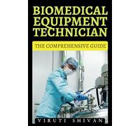 Biomedical Equipment Technician - The Comprehensive Guide: Mastering the Essentials of Medical Device Technology and Maintenance