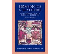 Biomedicine and Beatitude: An Introduction to Catholic Bioethics