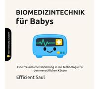 BIOMEDIZINTECHNIK für Babys (Tiny Thinkers Academy): Eine freundliche Einführung in die Technologie für den menschlichen Körper