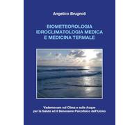 Biometeorologia idroclimatologia medica e medicina termale. Vademecum sul clima e sulle acque per la salute ed il benessere psicofisico dell'uomo