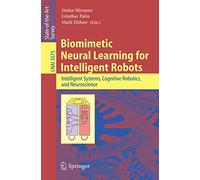 Biomimetic Neural Learning for Intelligent Robots: Intelligent Systems, Cognitive Robotics, and Neuroscience: 3575