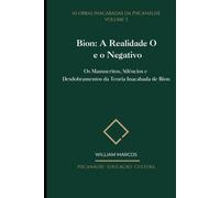 Bion: A Realidade O e o Negativo: Os Manuscritos, Silêncios e Desdobramentos da Teoria Inacabada de Bion