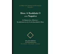 Bion: A Realidade O e o Negativo: Os Manuscritos, Silêncios e Desdobramentos da Teoria Inacabada de Bion: 3