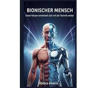 Bionischer Mensch: Unser Körper entwickelt sich mit der Technik weiter