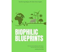 Biophilic Blueprints: Transforming Design with Data-Driven Insights: Revolutionize Architecture with Nature-Inspired, Data-Driven Strategies