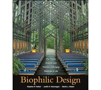 Biophilic Design: The Theory, Science, and Practice of Bringing Buildings to Life