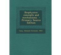 Biophysics: concepts and mechanisms - Primary Source Edition