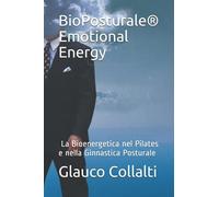 BioPosturale®: Emotional Energy La Bioenergetica nel Pilates e nella Ginnastica Posturale