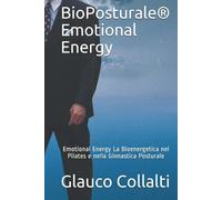 BioPosturale®: Emotional Energy La Bioenergetica nel Pilates e nella Ginnastica Posturale