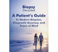 Biopsy Decoded: A Patient’s Guide to Modern Biopsies, Diagnostic Accuracy, and Peace of Mind