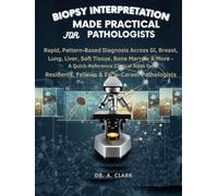 Biopsy Interpretation Made Practical for Pathologists: Rapid, Pattern-Based Diagnosis Across GI, Breast, Lung, Liver, Soft Tissue, Bone Marrow & More