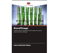 Bioraffinage: Transformation durable de la biomasse en produits biosourcés et en énergie
