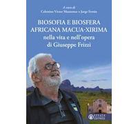 Biosofia e biosfera africana Macua-Xirima nella vita e nell'opera di Giuseppe Frizzi
