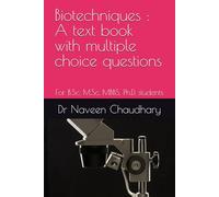Biotechniques : A text book followed by multiple choice questions: For B.Sc, M.Sc,MBBS,Ph.D. students