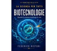 Biotecnologie - Quando la scienza trasforma la vita