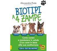 Biotipi a 4 zampe. Come curare e mantenere in salute il tuo cane in base alla sua costituzione. Con il test del biotipo