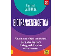 Biotransenergetica 4D. Una metodologia innovativa per padroneggiare il viaggio dell'anima verso se stessa