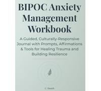 BIPOC Anxiety Management Workbook: A Guided, Culturally-Responsive Journal with Prompts, Affirmations & Tools for Healing Trauma and Building Resilience